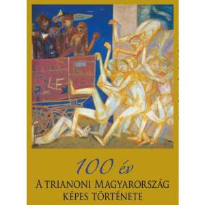 100 év - A trianoni Magyarország képes története 83621386 