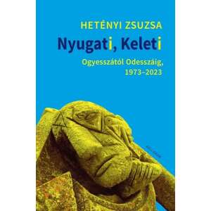Hetényi Zsuzsa: Nyugati, Keleti - Ogyesszától Odesszáig, 1973-2023 84783723 