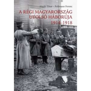 Hajdu Tibor, Pollmann Ferenc: A régi Magyarország utolsó háborúja 1914-1918 84784221 