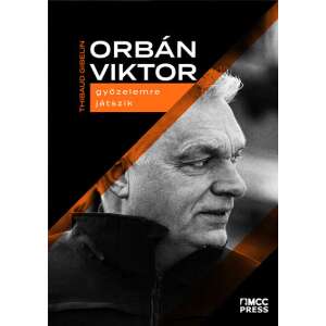 Thibaud Gibelin: Orbán Viktor győzelemre játszik 84784481 Szakkönyvek