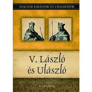 Kiss-Béry Miklós: V. László és Ulászló - Magyar királyok és uralkodók 12. kötet 84799864 