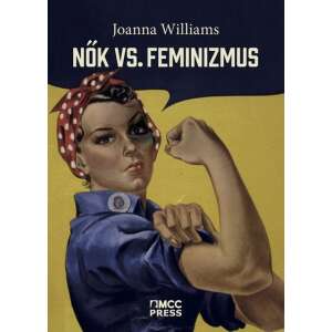 Joanna Williams: Nők vs. feminizmus - Miért kell megszabadulni a genderháborútól? 84834185 Szakkönyvek