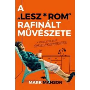 Mark Manson: A ”Lesz*rom” rafinált művészete - A tökéletes élet tökéletlen megközelítése 84842393 