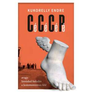 Kukorelly Endre: Cé Cé Cé Pé avagy lassúdad haladás a kommunizmus felé 84887344 