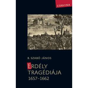 B. Szabó János: Erdély tragédiája 1657-1662 84898137 