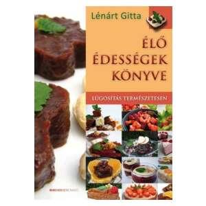 Élő édességek könyve Lénárt Gittától: Nyers Vegán Desszert Receptek a Természetes Lúgosításhoz - Egészség & Életmód könyv