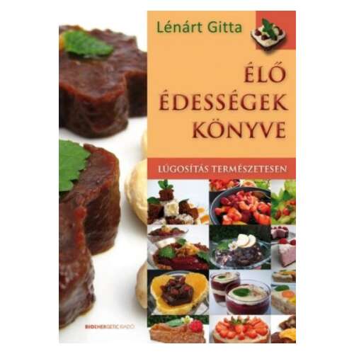 Élő édességek könyve Lénárt Gittától: Nyers Vegán Desszert Receptek a Természetes Lúgosításhoz