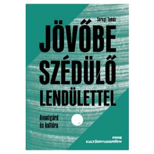 Seregi Tamás Jövőbe szédülő lendülettel című könyvének borítója. Avantgárd és kultúra könyv. - Természettudomány