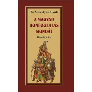 A magyar honfoglalása mondái II. kötet - Dr. Sebestyén Gyula könyve a magyar történelemről - Természettudomány