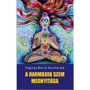 Yogiraj Boris Sacharow A harmadik szem megnyitása könyvborító, harmadik szem megnyitása és intuíció útmutató - Egészség & Életmód könyv