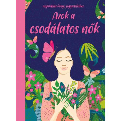 Szalay Könyvkiadó - Azok a Csodálatos Nők - Inspirációs Napló - 96 oldal