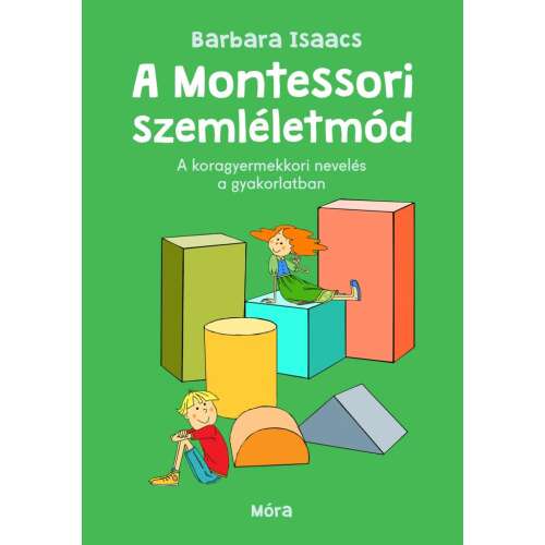 A Montessori-szemléletmód - A koragyermekkori nevelés a gyakorlatban