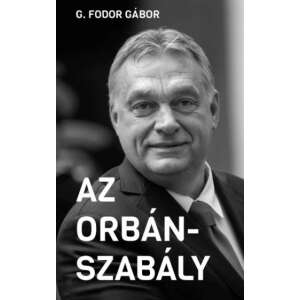 Az Orbán-szabály - Tíz fejezet az Orbán-korszak első tíz évéről 34974325 