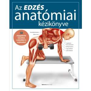 Az edzés anatómiai kézikönyve - 50 alapgyakorlat súlyzókkal, eszközökkel és nyújtásokkal 46277813 Sport könyvek