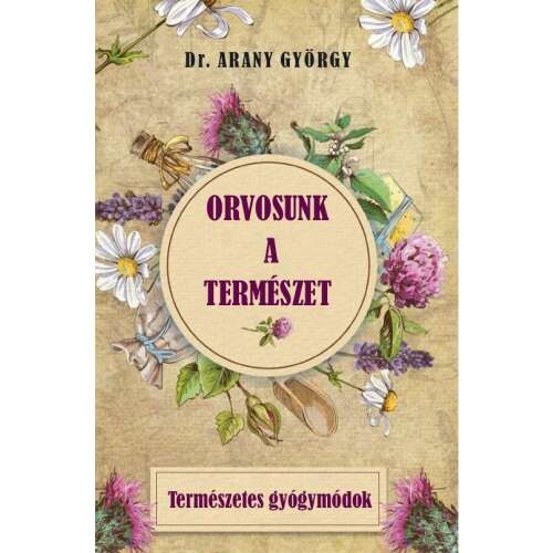 Orvosunk a természet - Természtes gyógymódok