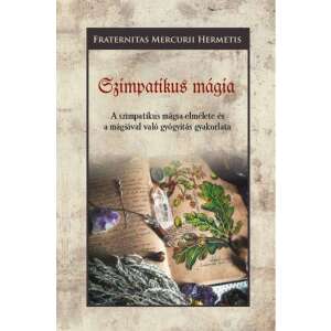 Szimpatikus mágia - A szimpatikus mágia elmélete és a mágiával való gyógyítás gyakorlata 46291018 