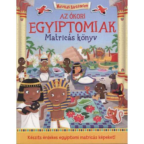 Az ókori egyiptomiak - Matricás könyv - Matricákkal keltsd életre az ókori Egyiptomot 46842177