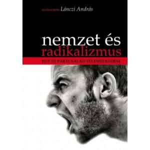 Nemzet és radikalizmus könyv Lánczi András szerkesztésében, az új nemzeti pártok felemelkedéséről Európában - Szakkönyv