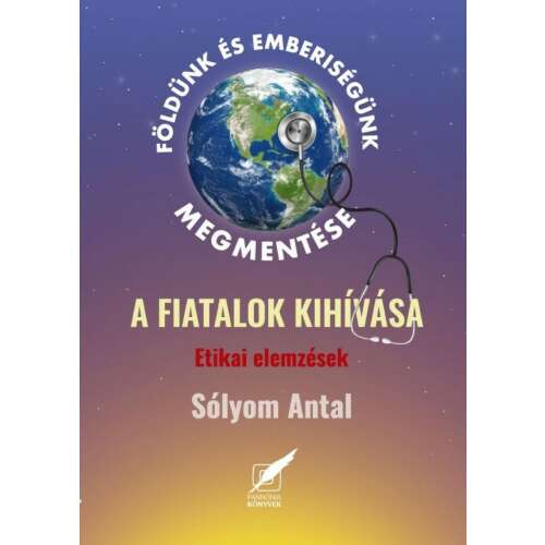 Földünk és emberiségünk megmentése. A fiatalok kihívása könyv Sólyom Antaltól, etikai elemzések, környezeti problémák, fenntarthatóság