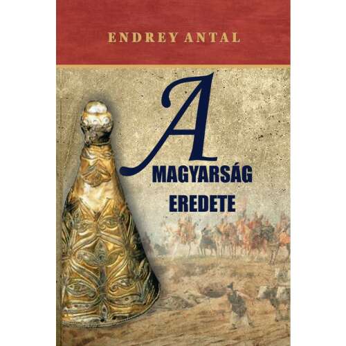A magyarság eredete könyvborító, szerző: Endrey Antal - Történelmi és történeti könyv