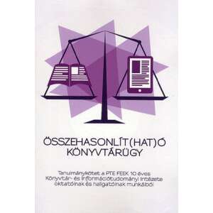 Összehasonlít(hat)ó könyvtárügy, könyvborító, összehasonlító könyvtártudomány, Pécsi Tudományegyetem, Felnőttképzési és Emberi Erőforrás Fejlesztési Kar, Könyvtár- és Információtudományi Intézete - Szakkönyv