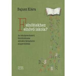 Felnőttekhez elnövő iskola? című könyv borítója, szerző: Bajusz Klára - Szakkönyv