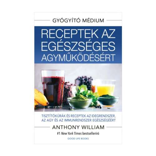 Anthony William: Receptek az egészséges agyműködésért, a Gyógyító Médium könyve, #1 New York Times bestseller - Könyv ételekről és italokról