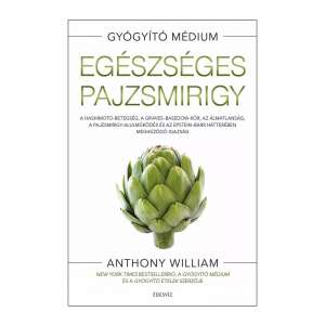 Anthony William: Egészséges pajzsmirigy, könyv a Hashimoto-betegségről, a Graves-Basedow-kórról, az álmatlanságról, a pajzsmirigy-alulműködésről és az Epstein-Barr vírusról - Egészség & Életmód könyv
