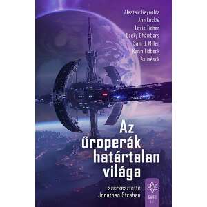 Az űroperák határtalan világa, a science fiction antológia, szerkesztette Jonathan Strahan, történetekkel Alastair Reynolds, Ann Leckie, Lavie Tidhar, Becky Chambers, Sam J. Miller, Karin Tidbeck és mások tollából - Sci-Fi könyv