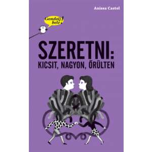 Gondolj bele! Szeretni: kicsit, nagyon, őrülten könyvborító, Anissa Castel - Gyermek & Ifjúsági könyv
