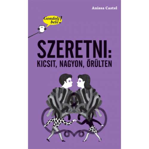 Gondolj bele! Szeretni: kicsit, nagyon, őrülten könyvborító, Anissa Castel
