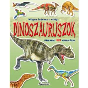 Milyen érdekes a világ... Dinószauruszok - Több mint 50 matricával 45500610 Foglalkoztató füzet, matricás