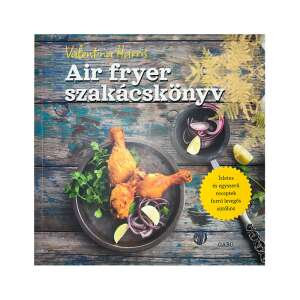 Valentina Harris Air Fryer szakácskönyv: Finom és egyszerű receptek a forró levegős sütőhöz - Egészség & Életmód könyv