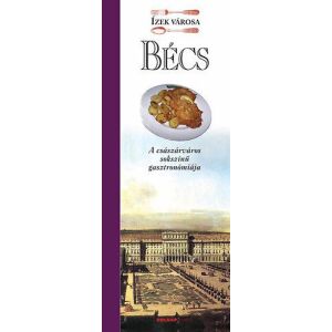Bécs - Ízek városa szakácskönyv, bécsi konyha receptjeivel - Egészség & Életmód könyv
