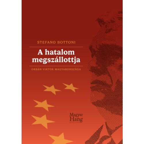 A hatalom megszállottja könyvborító, Stefano Bottoni, Orbán Viktor Magyarországa - Politikai és gazdasági könyv