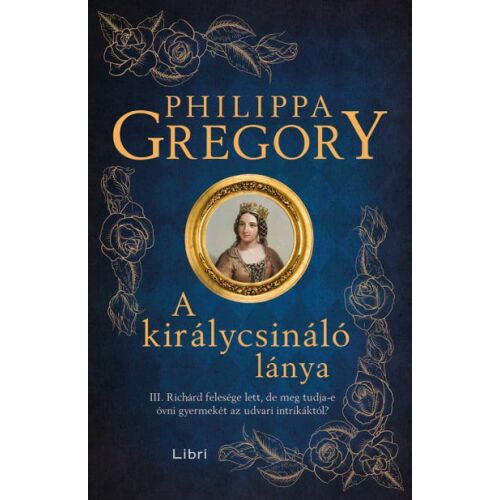 A királycsináló lánya, írta Philippa Gregory, történelmi fikciós regény - Szépirodalmi könyv és regény