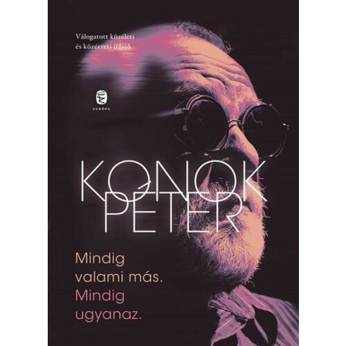 Mindig valami más. Mindig ugyanaz. - Konok Péter, Európa Kiadó - Szépirodalmi könyv és regény