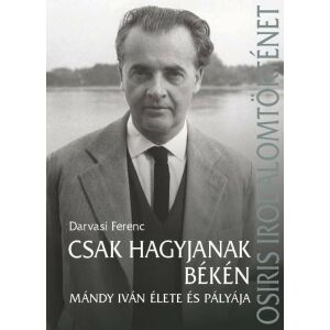 Csak hagyjanak békén: Darvasi Ferenc életrajza Mándy Ivánról - Osiris