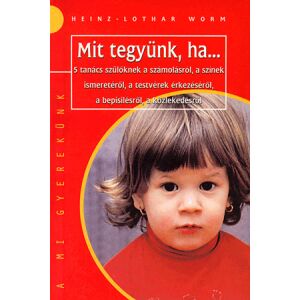 MIT TEGYÜNK, HA... - 5 TANÁCS SZÜLŐKNEK A SZÁMOLÁSRÓÜL, A SZÍNEK ISMERETÉRŐL, A TESTVÉREK ÉRKEZÉSÉRŐL,A BEPISILÉSRŐL, A KÖZLEKEDÉSRŐL 122851172 - Egészség & Életmód könyv
