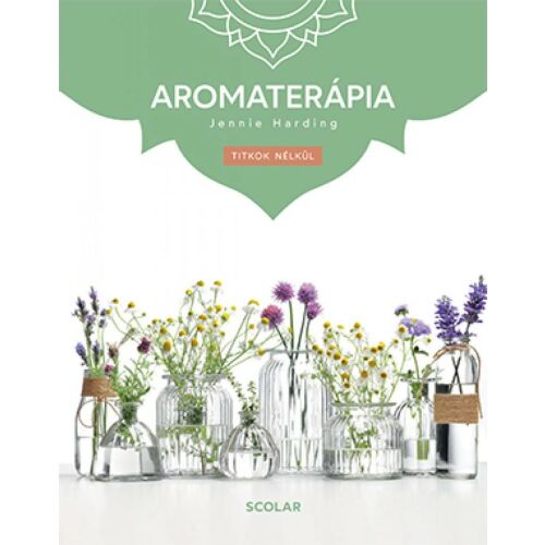 Aromaterápia könyv Jennie Hardingtól, Titkok Nélkül sorozat, Scolar kiadó - Egészség és életmód könyv