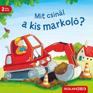 Scolar Kid Mit csinál a kis markoló? gyermekkönyv borító - Természettudomány