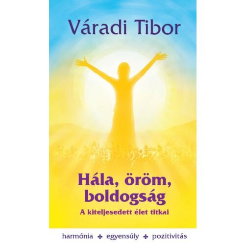 Hála, öröm, boldogság – A kiteljesedett élet titkai 122855486