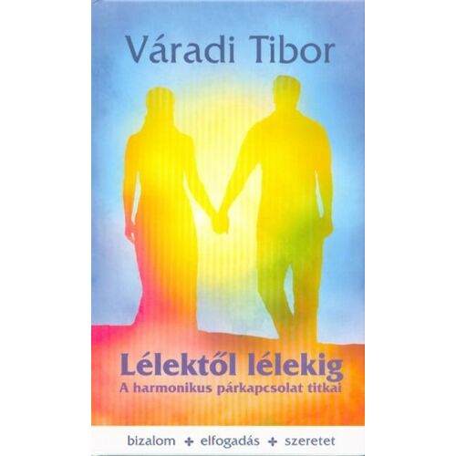Lélektől lélekig - A harmonikus párkapcsolat titkai, Váradi Tibor könyve - Pszichológia könyv