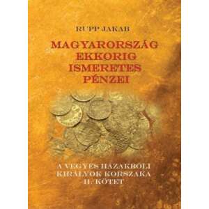 Magyarország ekkorig ismeretes pénzei - A vegyes házakbóli királyok korszaka II. kötet 45491955 Történelmi és ismeretterjesztő könyvek