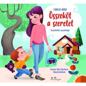 Összeköt a szeretet - Beszoktatós mesekönyv Farkas Nóra tollából, Szepesi Szűcs Barbara illusztrációival, gyerekkönyv az óvodába indulásról - Gyermek & Ifjúsági könyv