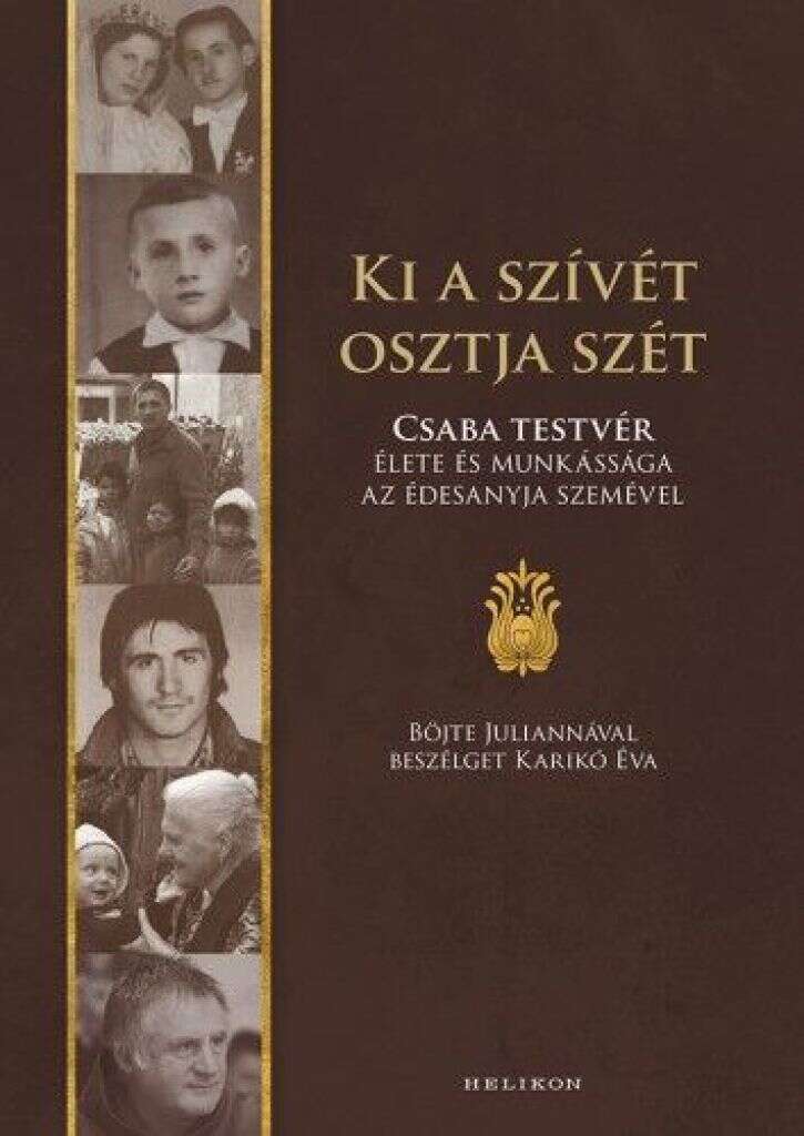 Ki a szívét osztja szét - Csaba testvér élete és munkássága az éd...