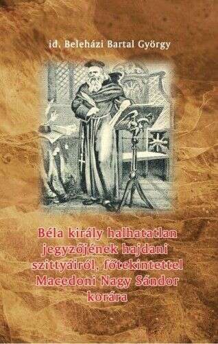 Béla király halhatatlan jegyzőjének hajdani szittyáiról, főtekint...