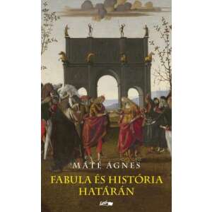Fabula és história határán - Vándormotívumok és anekdoták magyar történeti alakokra vonatkozó itáliai elbeszélő forrásokban, Máté Ágnes, magyar történelmi könyv - Természettudomány