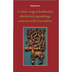 A szkíta-magyar kontinuitás elméletének jogosultsága a turáni szellem keretében 45499132 Történelmi és ismeretterjesztő könyvek