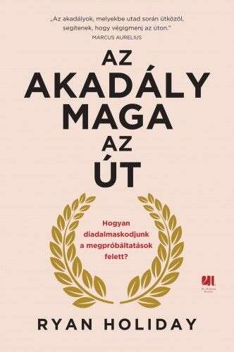 Az akadály maga az út - Hogyan diadalmaskodjunk a megpróbáltatáso...